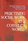 Practising Social Work in a Complex World - Robert (Teesside University Adams ; Lena (School of Applied Social Sciences Dominelli ; Malcolm (Kingston University Payne - 9780230218642