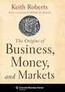 The Origins of Business, Money, and Markets - Keith (Roberts Proprietaries Roberts - 9780231153270