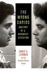 The Wrong Carlos - James (Columbia Law School) Liebman ; Shawn Crowley ; Andrew Markquart ; Lauren Rosenberg - 9780231167239