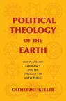 Political Theology of the Earth - Catherine (Professor of Constructive Theology Keller - 9780231189910