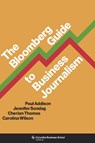 The Bloomberg Guide to Business Journalism - Paul Addison ; Jennifer Sondag ; Cherian Thomas ; Carolina Wilson - 9780231198356