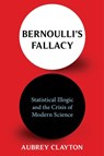 Bernoulli's Fallacy - Aubrey Clayton - 9780231199957