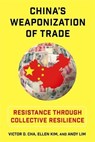 China's Weaponization of Trade - Victor (Georgetown University) Cha ; Ellen Kim ; Andy Lim - 9780231222402