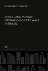 Public and Private Operation of Railways in Brazil - Julian Smith Duncan - 9780231924726