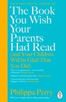 The Book You Wish Your Parents Had Read (and Your Children Will Be Glad That You Did) - Philippa Perry - 9780241251003
