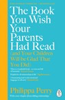 The Book You Wish Your Parents Had Read (and Your Children Will Be Glad That You Did) - Philippa Perry - 9780241251027