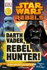 Star Wars Rebels Darth Vader, Rebel Hunter! - Lauren Nesworthy ; DK - 9780241294000
