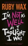 I’m Not as Well as I Thought I Was - Ruby Wax - 9780241554906