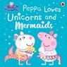 Peppa Pig: Peppa Loves Unicorns and Mermaids - Peppa Pig - 9780241671993