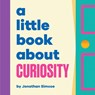 A Little Book About Curiosity - Jonathan Simcoe - 9780241743348