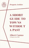 A Short Guide to Towns Without a Past - Albert Camus - 9780241752012