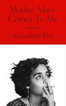 Mother Mary Comes To Me - Arundhati Roy - 9780241761717