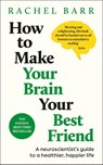 How to Make Your Brain Your Best Friend: A Neuroscientist's Guide to a Healthier, Happier Life - Rachel Barr - 9780241777268