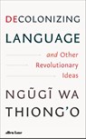 Decolonizing Language and Other Revolutionary Ideas - Ngugi wa Thiong'o - 9780241780978