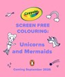 Crayola Screen Free Colouring: Unicorns and Mermaids - Crayola - 9780241846858