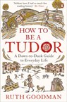 How to be a Tudor - Ruth Goodman - 9780241973721