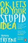 OK, Let's Do Your Stupid Idea - Patrick Freyne - 9780241992531