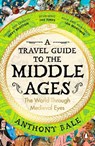 A Travel Guide to the Middle Ages - Anthony Bale - 9780241993408