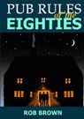 Pub Rules of the Eighties - BROWN,  Rob - 9780244334185