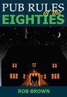 Pub Rules of the Eighties - BROWN,  Rob - 9780244944643