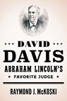 David Davis, Abraham Lincoln's Favorite Judge - Raymond J. McKoski - 9780252046636