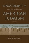 Masculinity and the Making of American Judaism - Sarah Imhoff - 9780253026217