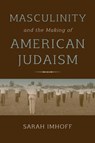 Masculinity and the Making of American Judaism - Sarah Imhoff - 9780253026361