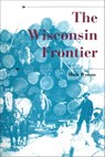 The Wisconsin Frontier - Mark Wyman - 9780253027924