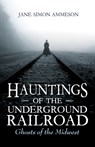 Hauntings of the Underground Railroad - Jane Simon Ammeson - 9780253029829