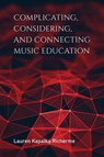 Complicating, Considering, and Connecting Music Education - Lauren K. Richerme - 9780253047472