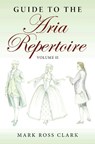 Guide to the Aria Repertoire, Volume II - Mark Ross Clark - 9780253072665