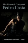 The Haunted Cinema of Pedro Costa - James (Indiana University) Naremore ; Darlene J. (Indiana University) Sadlier - 9780253073235