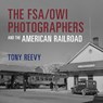 The FSA/OWI Photographers and the American Railroad - Tony Reevy - 9780253074720