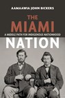 The Miami Nation - Aamaawia John Bickers - 9780253075390