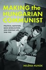 Making the Hungarian Communist - Helena Huhak - 9780253076007