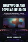 Nollywood and Popular Religion - Chijioke Azuawusiefe - 9780253076373