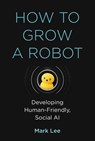 How to Grow a Robot - Mark H. Lee - 9780262043731
