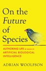 On the Future of Species: Authoring Life by Means of Artificial Biological Intelligence - Adrian Woolfson - 9780262054898