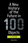 A New History of the Future in 100 Objects - Adrian Hon - 9780262360388