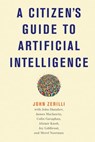 A Citizen's Guide to Artificial Intelligence - John Zerilli ; John Danaher ; James Maclaurin ; Colin Gavaghan ; Alistair Knott - 9780262361316