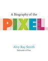 A Biography Of The Pixel - Alvy Ray Smith - 9780262542456