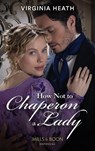 How Not To Chaperon A Lady - HEATH,  Virginia - 9780263284232