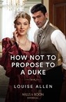 How Not To Propose To A Duke - Louise Allen - 9780263320633