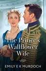 The Prince's Wallflower Wife - Emily E K Murdoch - 9780263345315