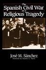 The Spanish Civil War As a Religious Tragedy - Jose M. Sanchez - 9780268017262