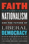 Faith, Nationalism, and the Future of Liberal Democracy - David M. Elcott ; C. Colt Anderson ; Tobias Cremer ; Volker Haarmann - 9780268200619