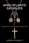 Afro-Atlantic Catholics: America's First Black Christians - Jeroen Dewulf - 9780268202811