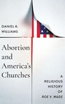 Abortion and America's Churches - Daniel K. Williams - 9780268210458