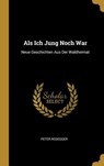 ALS Ich Jung Noch War: Neue Geschichten Aus Der Waldheimat - Peter Rosegger - 9780270793116