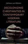 Decolonizing Christianities in Contemporary Nigerian Literature - Adriaan (Associate Professor of Religion and African Studies van Klinken - 9780271100395